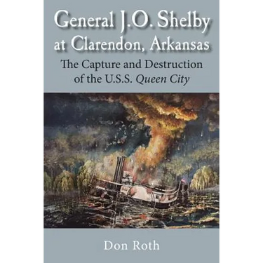 General J. O. Shelby at Clarendon, Arkansas: The Capture and Destruction of the U.S.S. Queen City