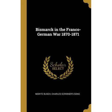 Bismarck in the Franco-German War 1870-1871