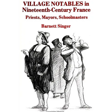 Village Notables in Nineteenth-Century France: Priests, Mayors, Schoolmasters