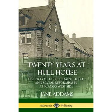 Twenty Years at Hull House: History of the Settlement House and Social Reformism in Chicago's West Side