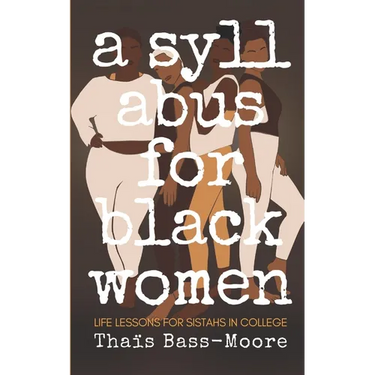 A Syllabus for Black Women: 110 Life Lessons for Sistahs in College
