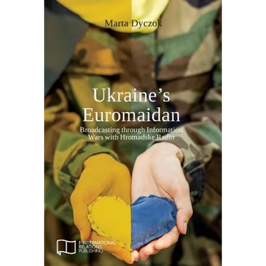 Ukraine's Euromaidan: Broadcasting through Information Wars with Hromadske Radio