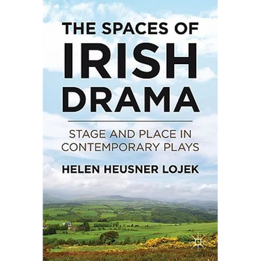 The Spaces of Irish Drama: Stage and Place in Contemporary Plays