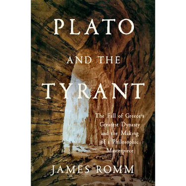 Plato and the Tyrant: The Fall of Greece's Greatest Dynasty and the Making of a Philosophic Masterpiece