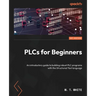 PLCs for Beginners: An introductory guide to building robust PLC programs with Structured Text