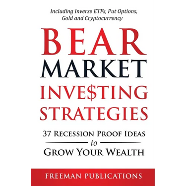 Bear Market Investing Strategies: 37 Recession-Proof Ideas to Grow Your Wealth Including Inverse ETFs, Put Options, Gold & Cryptocurrency