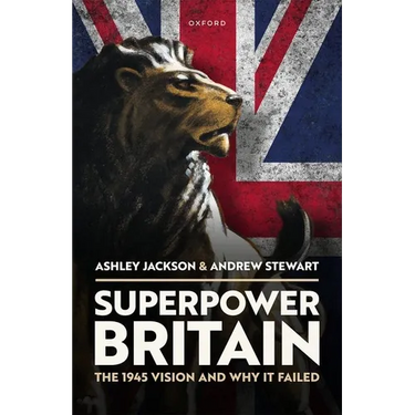 Superpower Britain: The 1945 Vision and Why It Failed