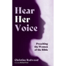 Hear Her Voice: Preaching the Women of the Bible