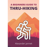 A Beginners Guide to Thru-Hiking