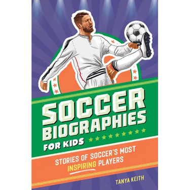 Soccer Biographies for Kids: Stories of Soccer's Most Inspiring Players