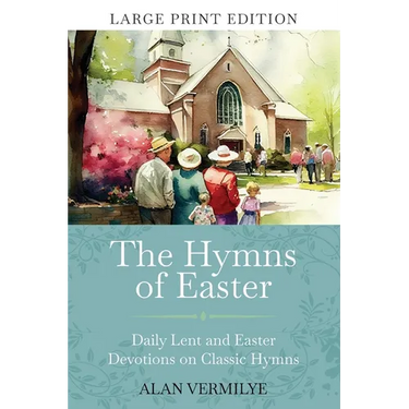 The Hymns of Easter (Large Print): Daily Lent and Easter Devotions on Classic Hymns (40 Daily Devotions for Lent and Easter)