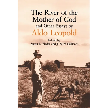 River of the Mother of God: And Other Essays by Aldo Leopold