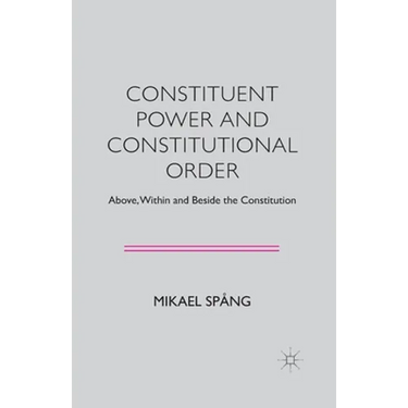 Constituent Power and Constitutional Order: Above, Within and Beside the Constitution