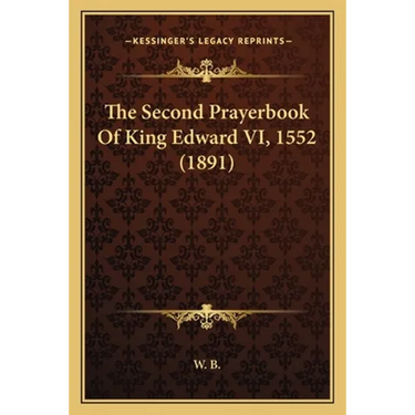 The Second Prayerbook Of King Edward VI, 1552 (1891)