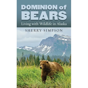 Dominion of Bears: Living with Wildlife in Alaska