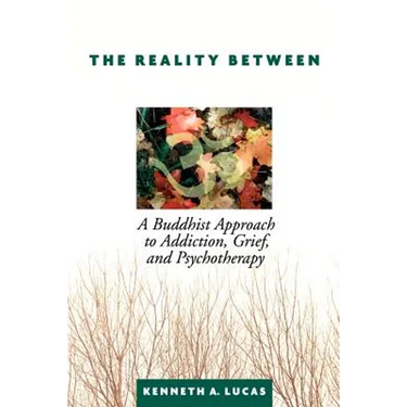 The Reality Between: A Buddhist Approach to Addiction, Grief, and Psychotherapy