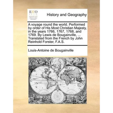 A voyage round the world. Performed by order of His Most Christian Majesty, in the years 1766, 1767, 1768, and 1769. By Lewis de Bougainville, ... Tra