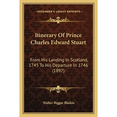 Itinerary Of Prince Charles Edward Stuart: From His Landing In Scotland, 1745 To His Departure In 1746 (1897)