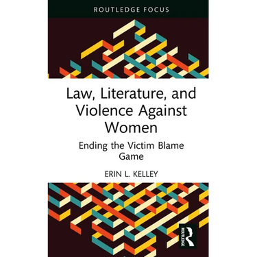 Law, Literature, and Violence Against Women: Ending the Victim Blame Game