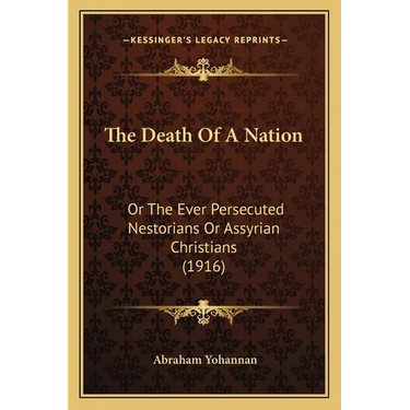 The Death Of A Nation: Or The Ever Persecuted Nestorians Or Assyrian Christians (1916)