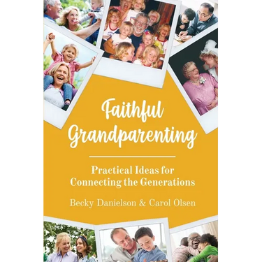 Faithful Grandparenting: Practical Ideas for Connecting the Generations