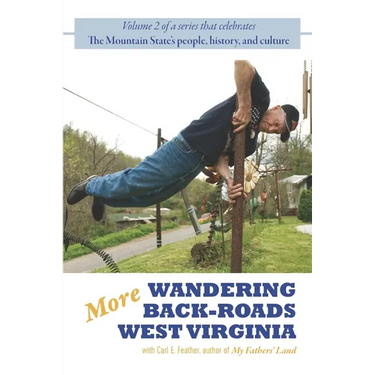 More Wandering Back-Roads West Virginia with Carl E. Feather: Volume II of the Wandering Back-Roads West Virginia series