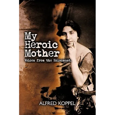 My Heroic Mother: Voices from the Holocaust.