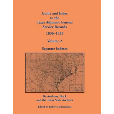 Guide and Index to the Texas Adjutant General Service Records, 1836-1935: Volume 2, Separate Indexes