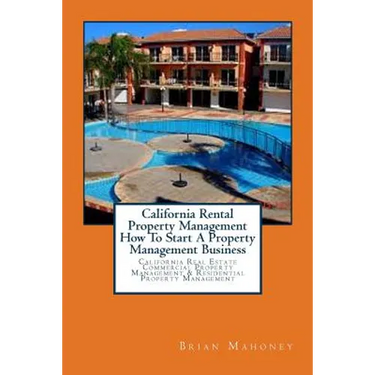 California Rental Property Management How To Start A Property Management Business: California Real Estate Commercial Property Management & Residential