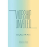 Worship Unveiled: Going Beyond the Music