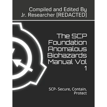 The SCP Foundation Anomalous Biohazards Manual Vol 1: SCP- Secure, Contain, Protect