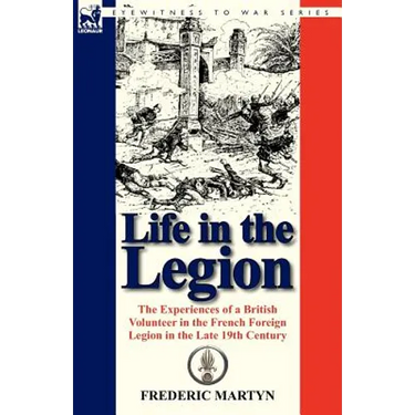 Life in the Legion: The Experiences of a British Volunteer in the French Foreign Legion in the Late 19th Century