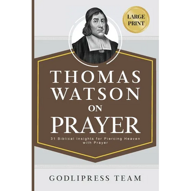 Thomas Watson on Prayer: 31 Biblical Insights for Piercing Heaven with Prayer (LARGE PRINT)