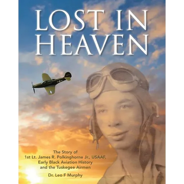 Lost in Heaven: The Story of 1st Lt. James R. Polkinghorne Jr., Usaaf, Early Black Aviation History and the Tuskegee Airmen