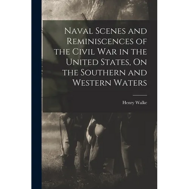 Naval Scenes and Reminiscences of the Civil War in the United States, On the Southern and Western Waters