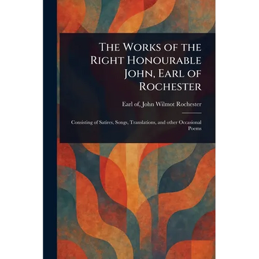 The Works of the Right Honourable John, Earl of Rochester