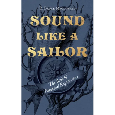 Sound Like a Sailor: The Book of Nautical Expressions