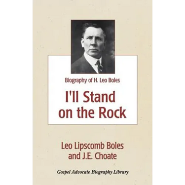 I'll Stand On The Rock: A Biography of H. Leo Boles