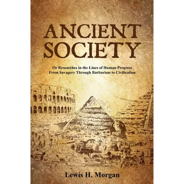 Ancient Society: Or Researches in the Lines of Human Progress From Savagery Through Barbarism to Civilization