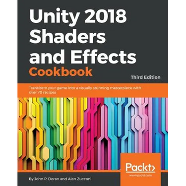 Unity 2018 Shaders and Effects Cookbook: Transform your game into a visually stunning masterpiece with over 70 recipes
