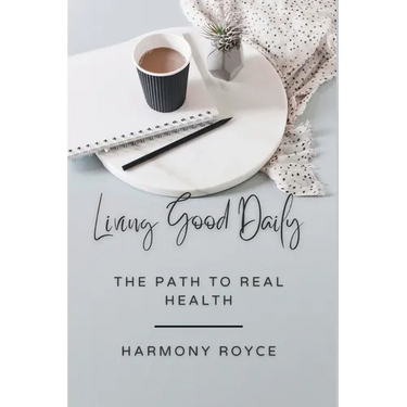 Living Good Daily: The Path to Real Health