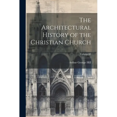 The Architectural History of the Christian Church; Volume 60