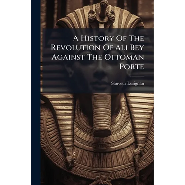 A History Of The Revolution Of Ali Bey Against The Ottoman Porte