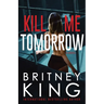 Kill Me Tomorrow: A Psychological Thriller