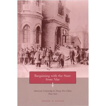Bargaining with the State from Afar: American Citizenship in Treaty Port China, 1844-1942