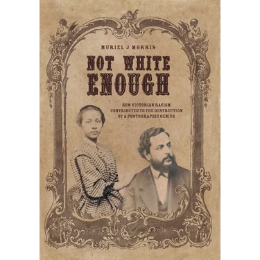 Not White Enough: How Victorian Racism Contributed to the Destruction of a Photographic Genius