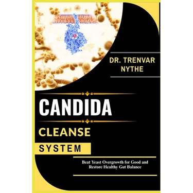 Candida Cleanse System: Beat Yeast Overgrowth for Good and Restore Healthy Gut Balance
