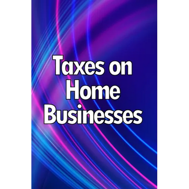 Taxes on Home Businesses: Maintain Your Earnings