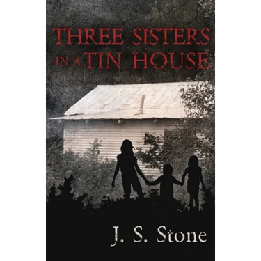 Three Sisters in a Tin House: How We Survived the Unimaginable and Unthinkable