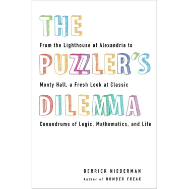 The Puzzler's Dilemma: From the Lighthouse of Alexandria to Monty Hall, a Fresh Look at Classic Conundrums of Logic, Mathematics, and Life